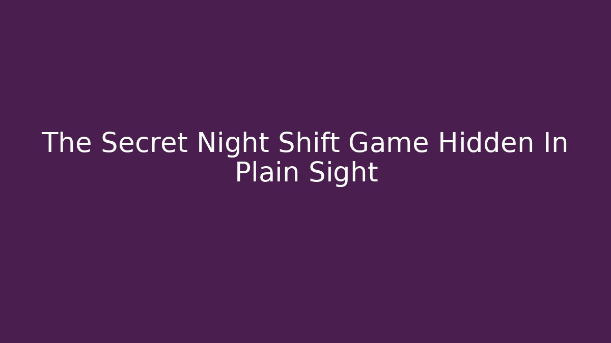 The Secret Night Shift Game Hidden In Plain Sight