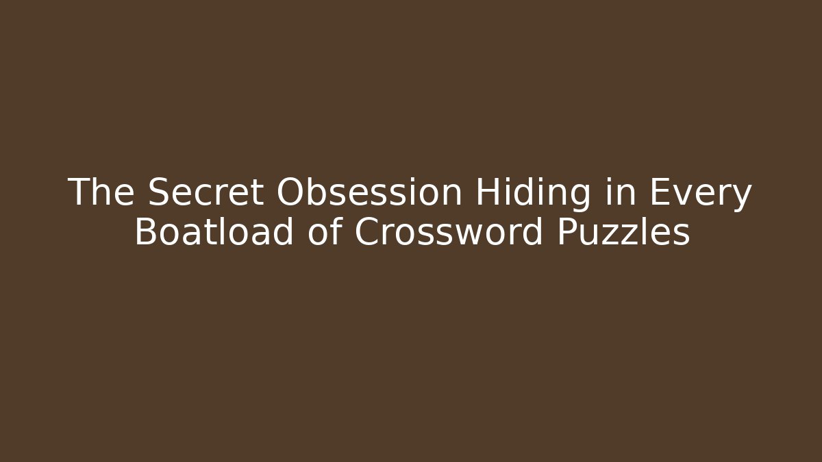 The Secret Obsession Hiding in Every Boatload of Crossword Puzzles