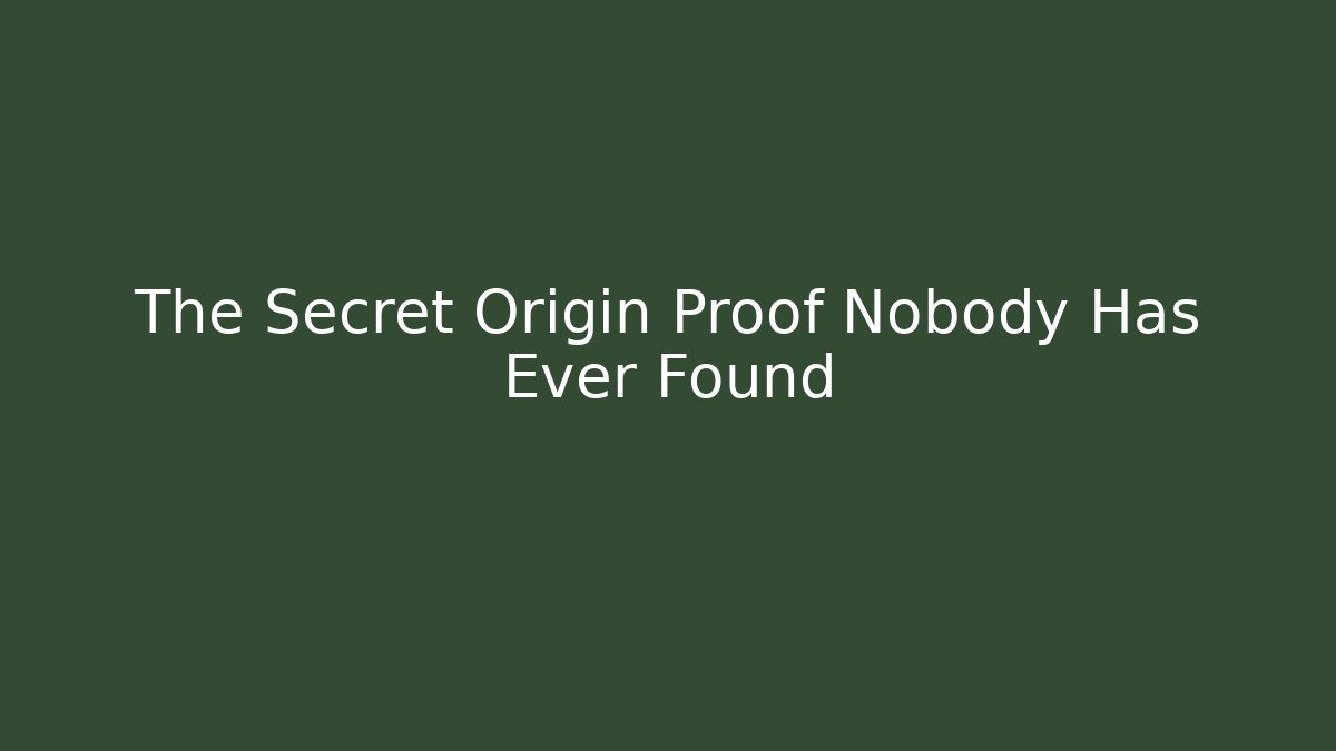 The Secret Origin Proof Nobody Has Ever Found