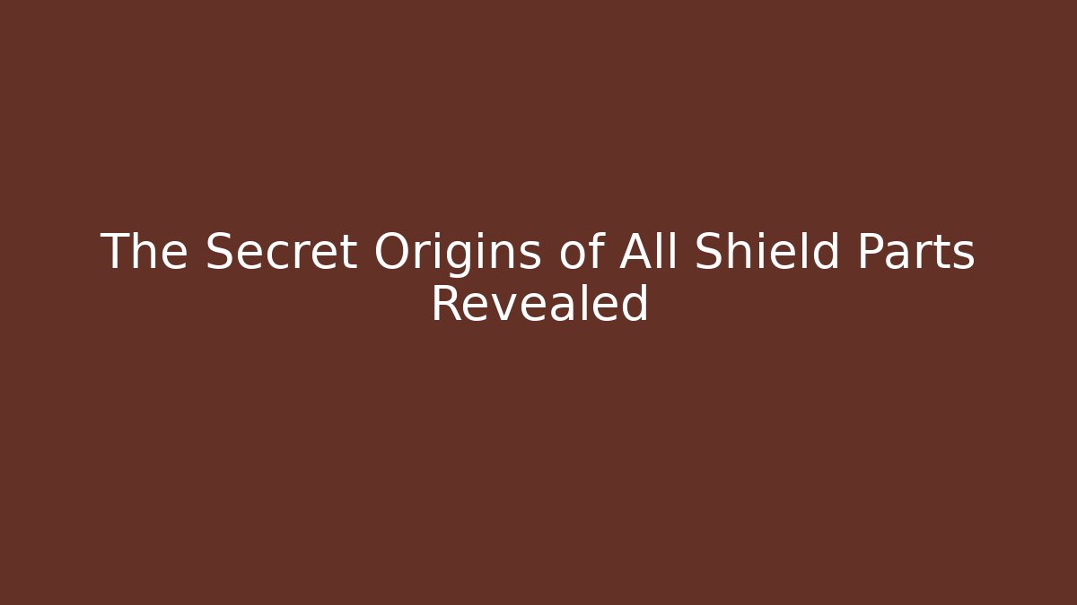 The Secret Origins of All Shield Parts Revealed