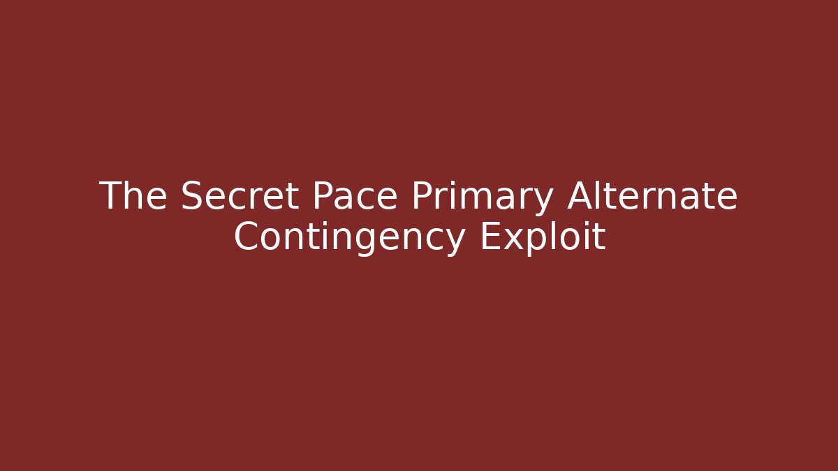 The Secret Pace Primary Alternate Contingency Exploit
