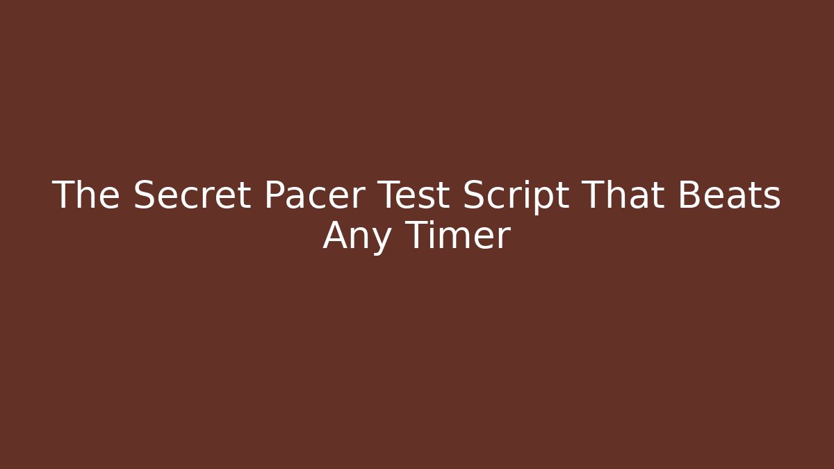 The Secret Pacer Test Script That Beats Any Timer