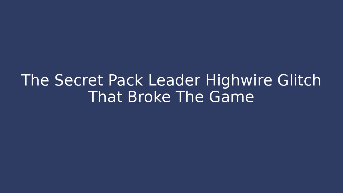The Secret Pack Leader Highwire Glitch That Broke The Game