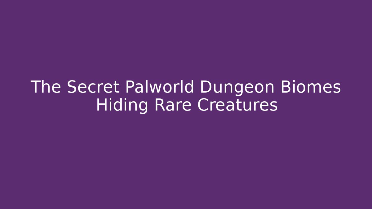 The Secret Palworld Dungeon Biomes Hiding Rare Creatures