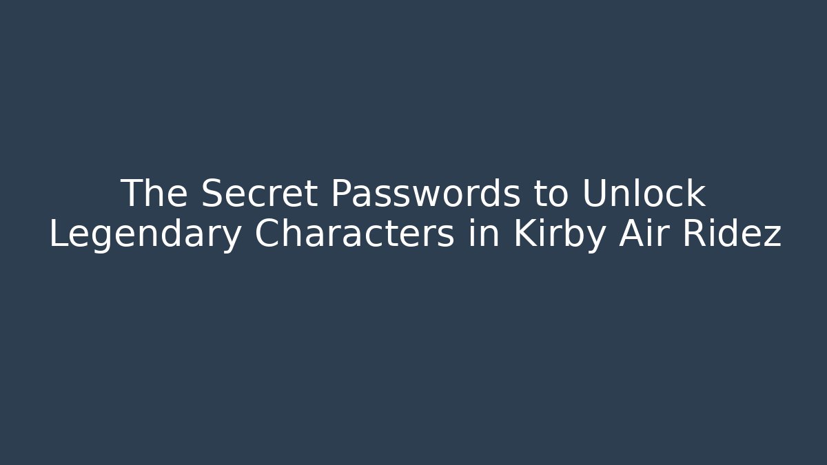 The Secret Passwords to Unlock Legendary Characters in Kirby Air Ridez