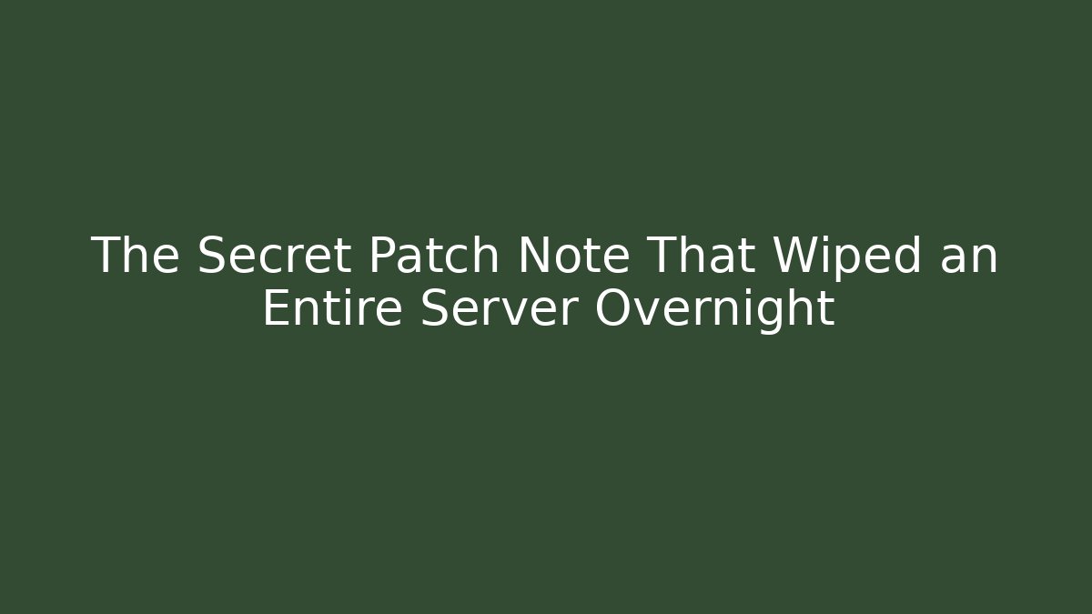 The Secret Patch Note That Wiped an Entire Server Overnight