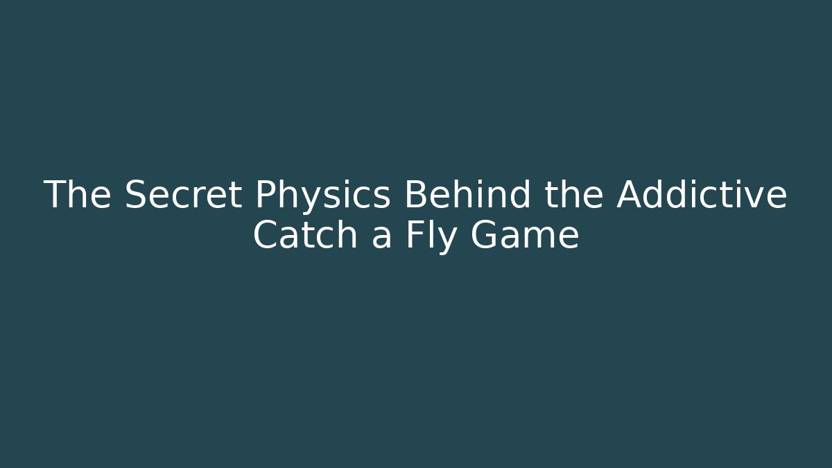 The Secret Physics Behind the Addictive Catch a Fly Game