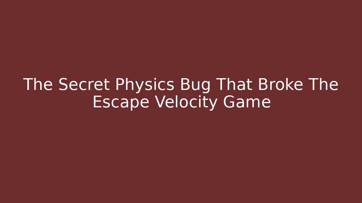 The Secret Physics Bug That Broke The Escape Velocity Game