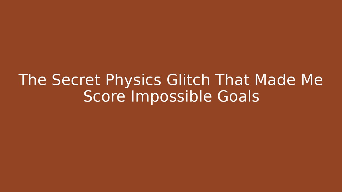 The Secret Physics Glitch That Made Me Score Impossible Goals