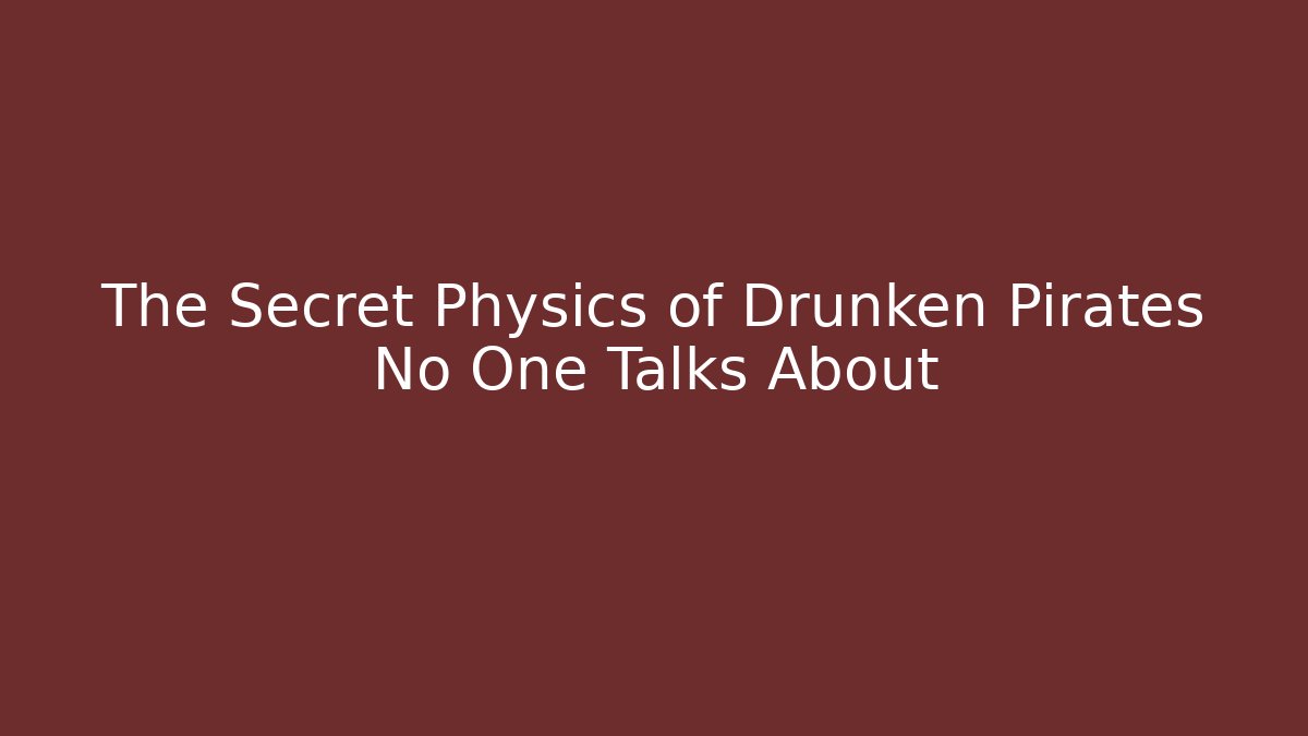 The Secret Physics of Drunken Pirates No One Talks About