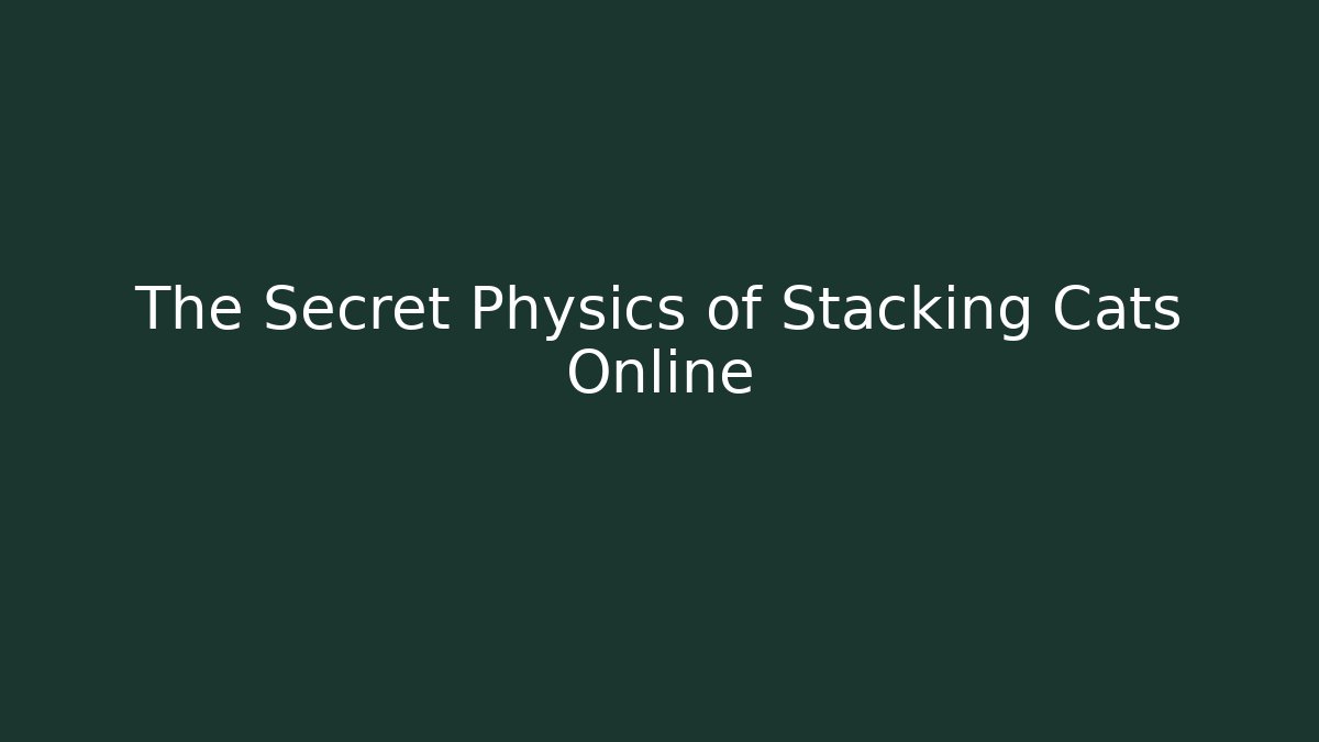 The Secret Physics of Stacking Cats Online