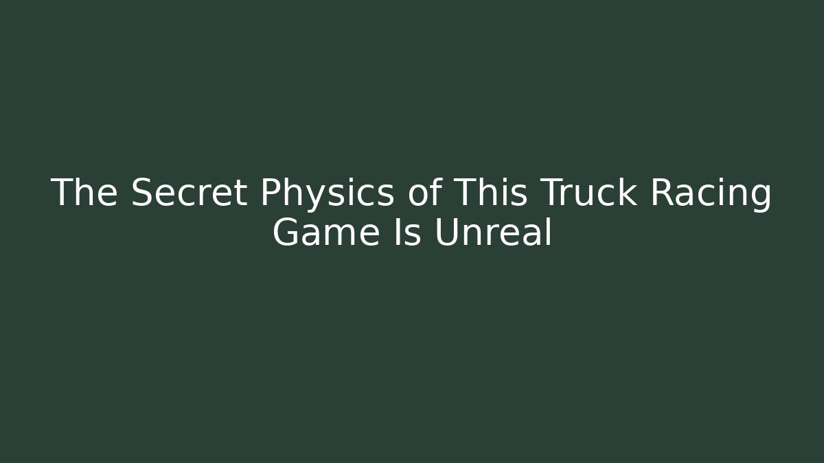 The Secret Physics of This Truck Racing Game Is Unreal