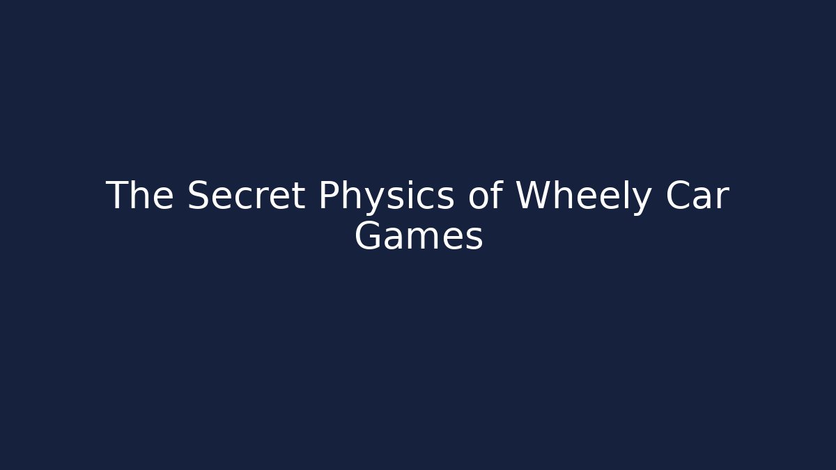 The Secret Physics of Wheely Car Games