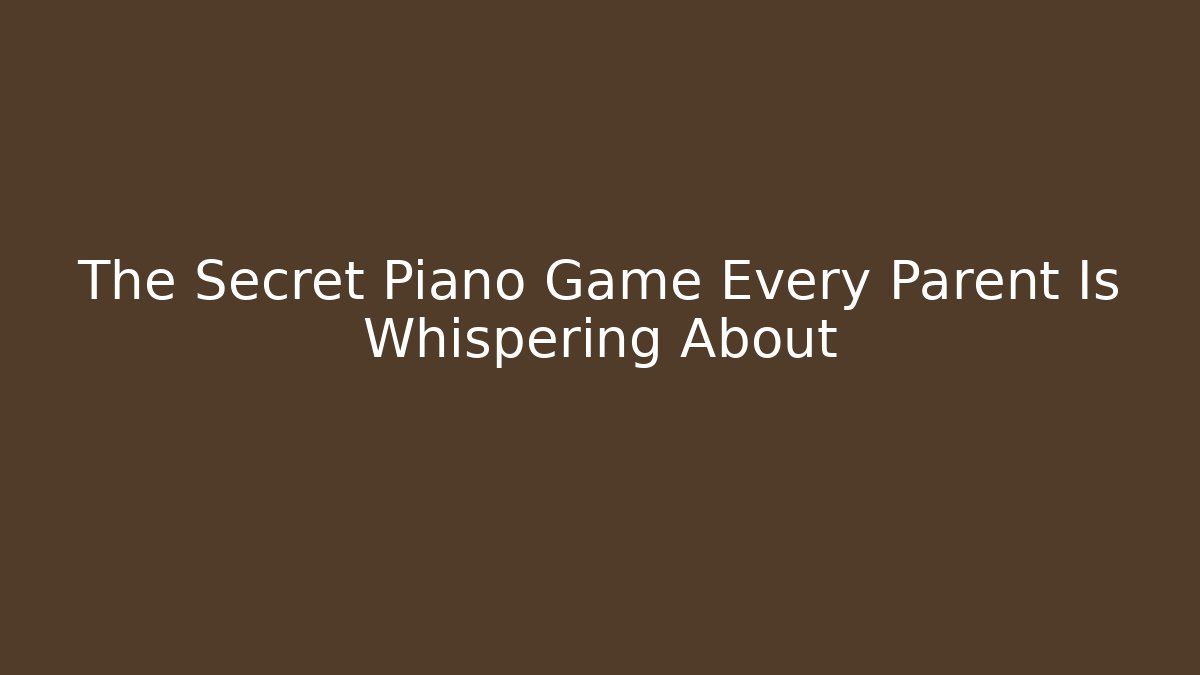 The Secret Piano Game Every Parent Is Whispering About