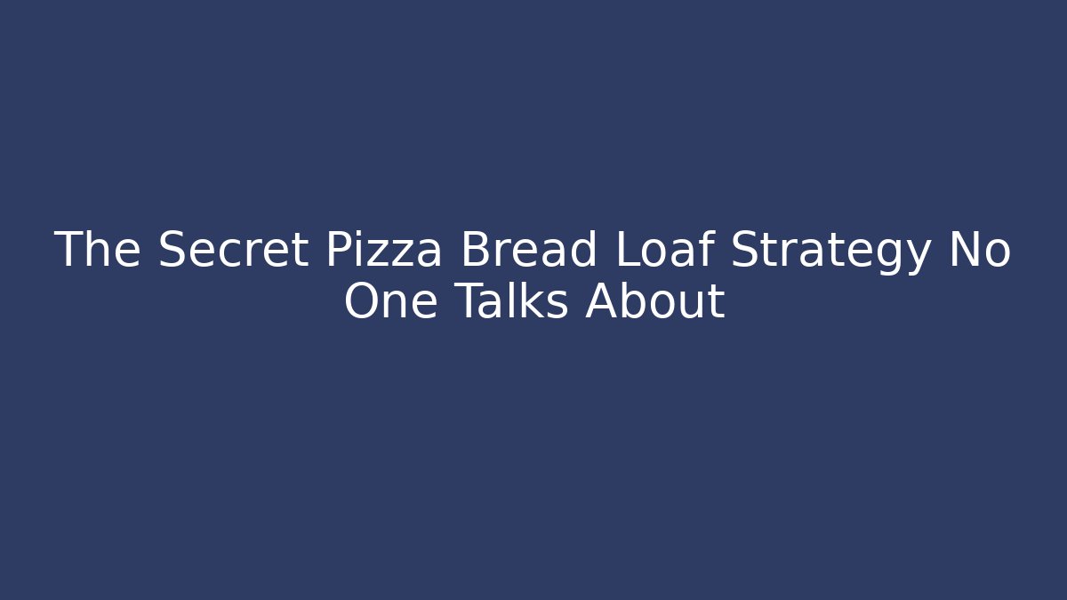 The Secret Pizza Bread Loaf Strategy No One Talks About