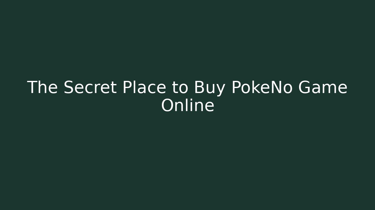 The Secret Place to Buy PokeNo Game Online