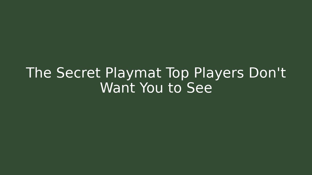 The Secret Playmat Top Players Don’t Want You to See