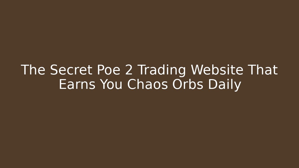 The Secret Poe 2 Trading Website That Earns You Chaos Orbs Daily