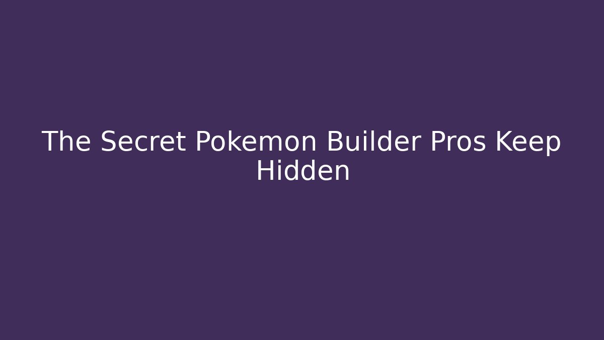 The Secret Pokemon Builder Pros Keep Hidden - Felix Cat Insurance