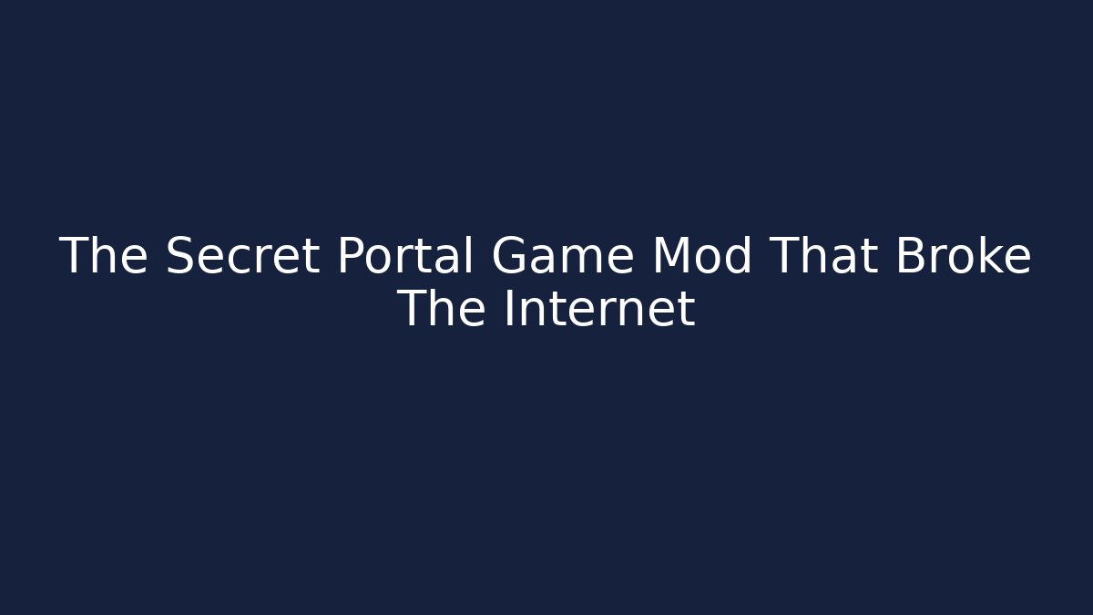 The Secret Portal Game Mod That Broke The Internet