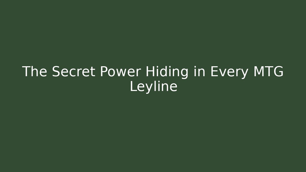 The Secret Power Hiding in Every MTG Leyline