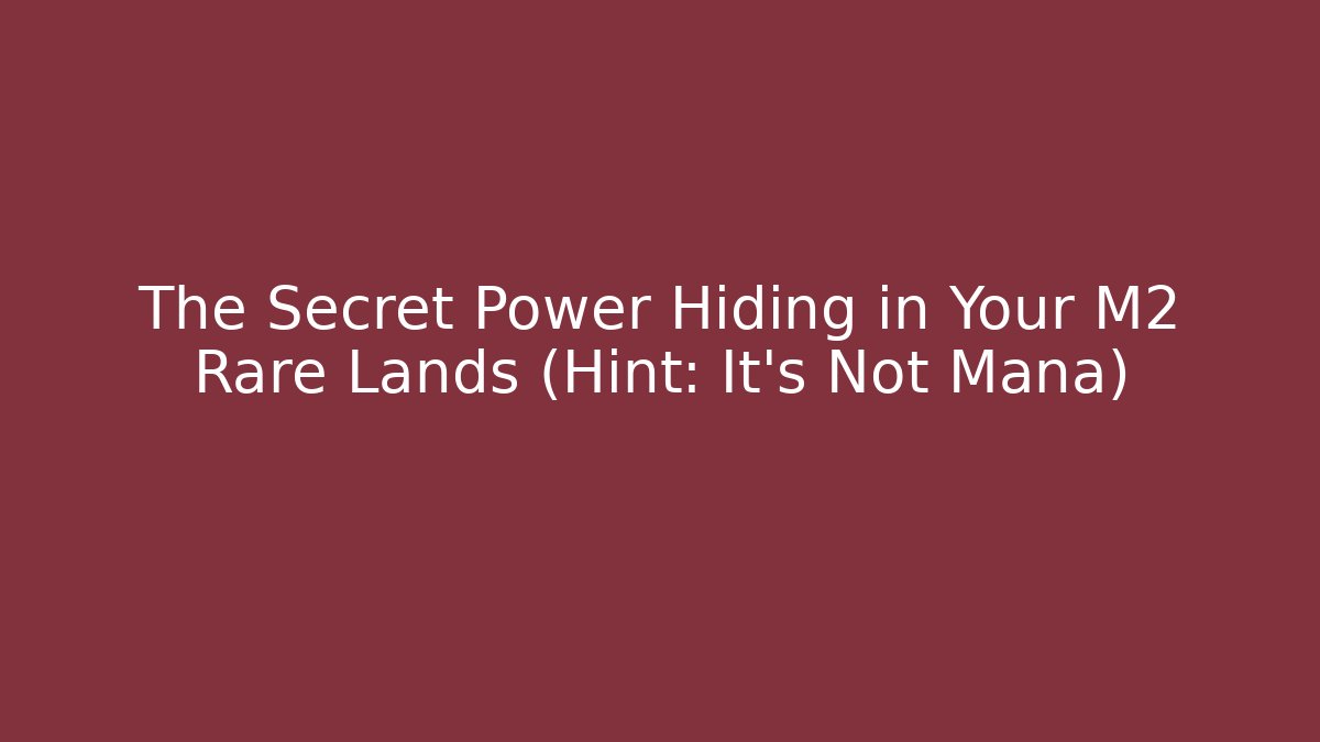 The Secret Power Hiding in Your M2 Rare Lands (Hint: It's Not Mana)