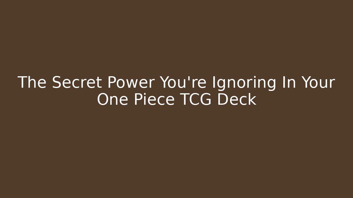 The Secret Power You're Ignoring In Your One Piece TCG Deck