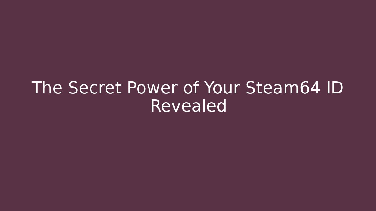 The Secret Power of Your Steam64 ID Revealed