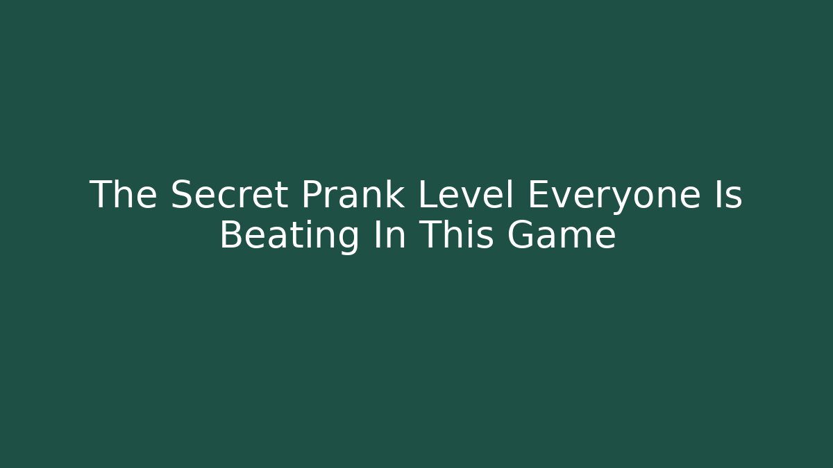 The Secret Prank Level Everyone Is Beating In This Game