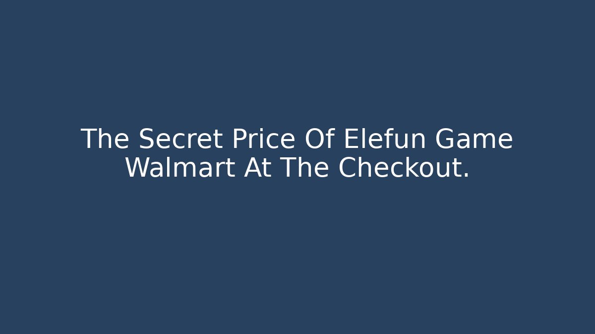 The Secret Price Of Elefun Game Walmart At The Checkout.