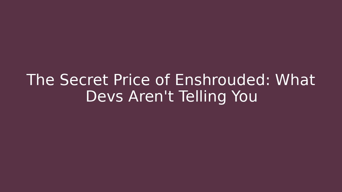 The Secret Price of Enshrouded: What Devs Aren’t Telling You