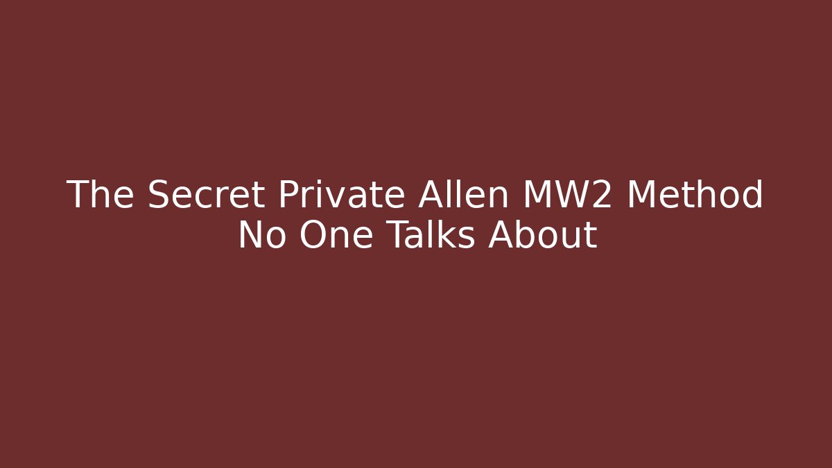 The Secret Private Allen MW2 Method No One Talks About