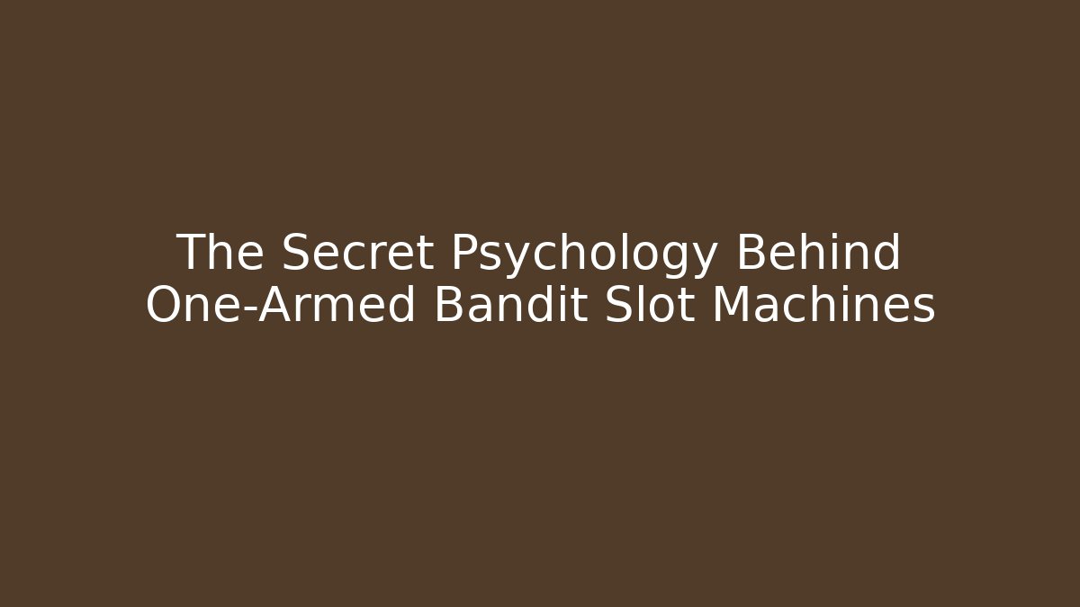 The Secret Psychology Behind One-Armed Bandit Slot Machines