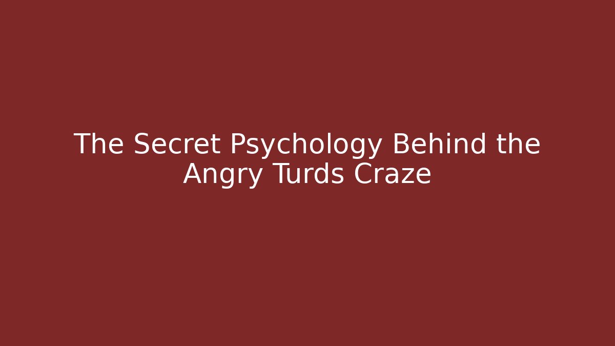 The Secret Psychology Behind the Angry Turds Craze