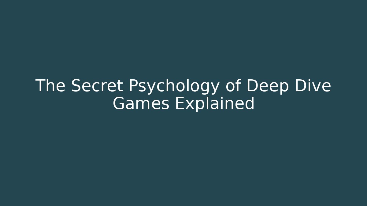 The Secret Psychology of Deep Dive Games Explained