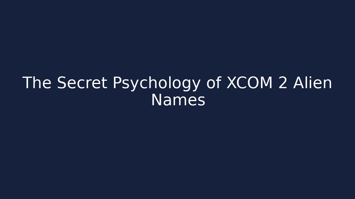 The Secret Psychology of XCOM 2 Alien Names