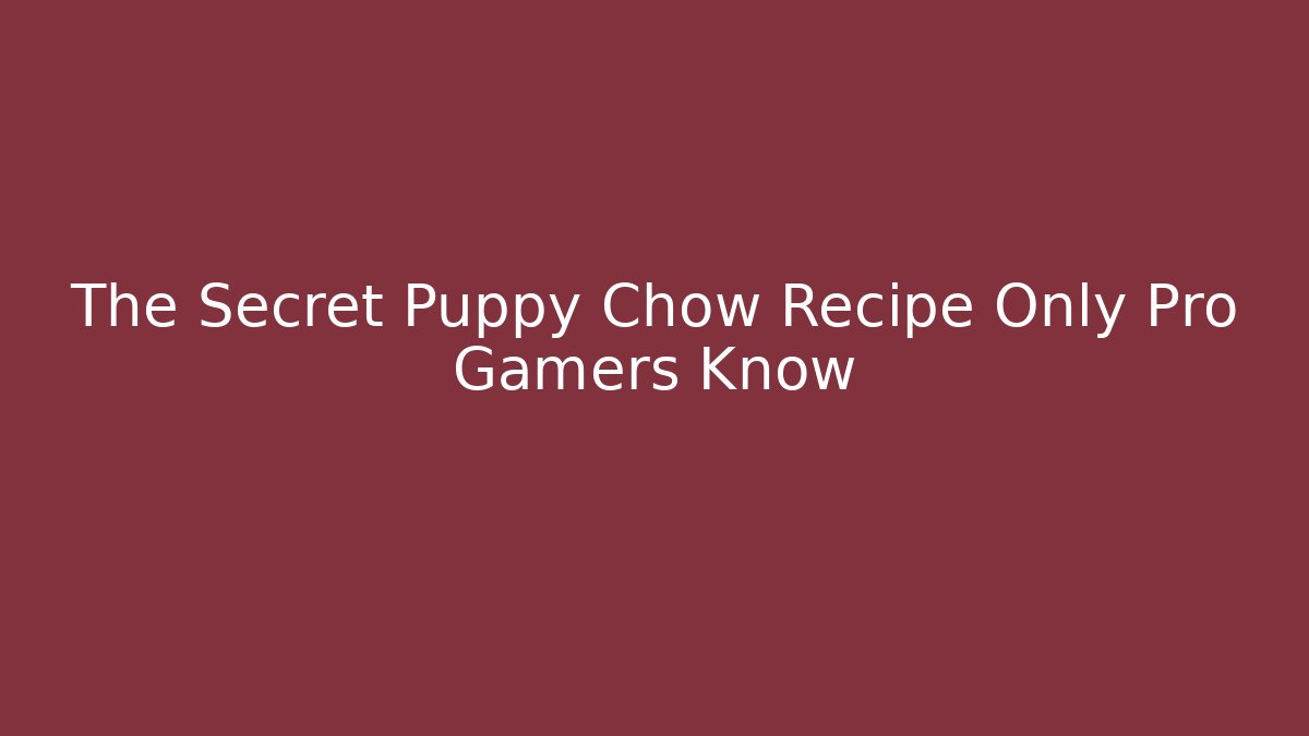 The Secret Puppy Chow Recipe Only Pro Gamers Know