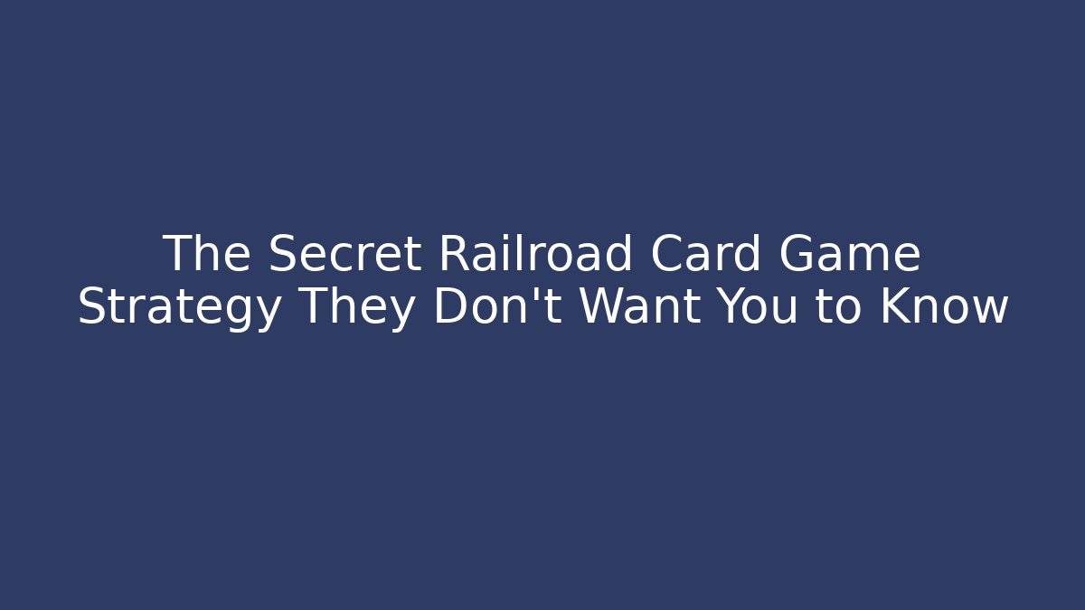 The Secret Railroad Card Game Strategy They Don’t Want You to Know