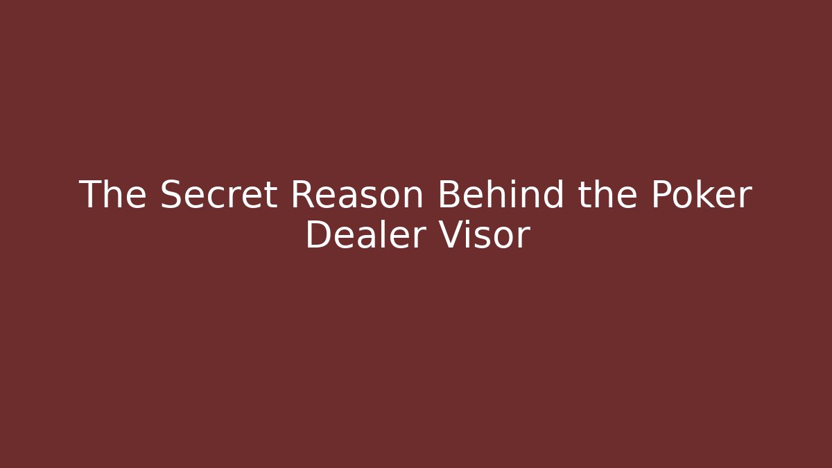 The Secret Reason Behind the Poker Dealer Visor