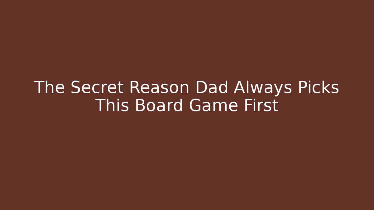 The Secret Reason Dad Always Picks This Board Game First