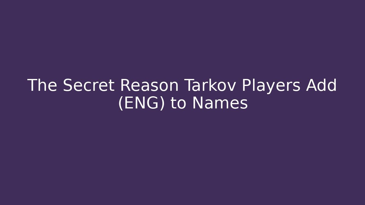 The Secret Reason Tarkov Players Add (ENG) to Names