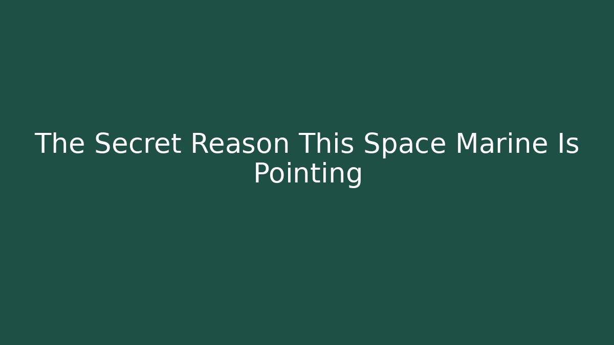 The Secret Reason This Space Marine Is Pointing