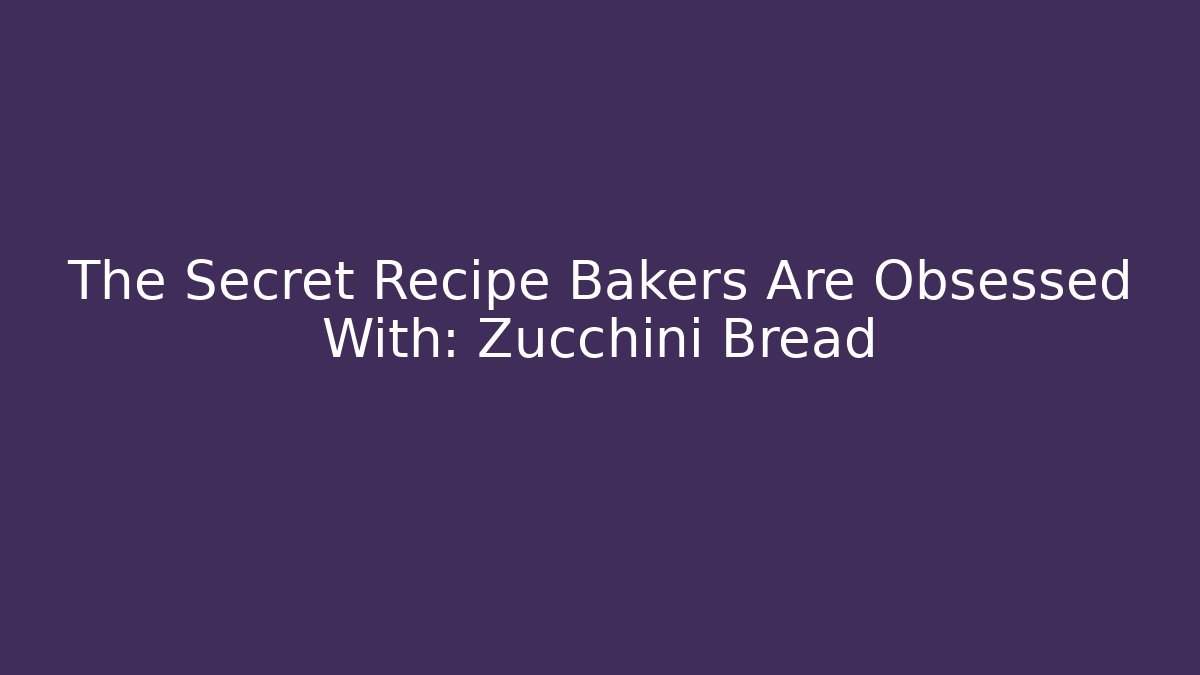 The Secret Recipe Bakers Are Obsessed With: Zucchini Bread