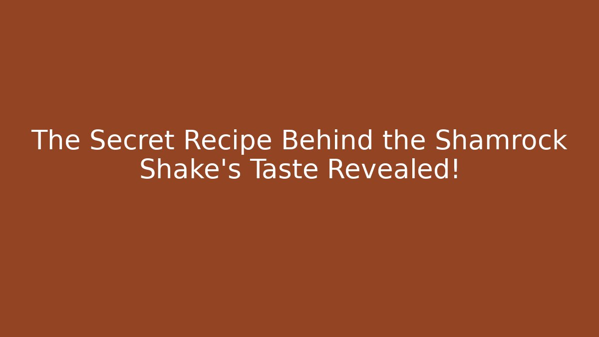 The Secret Recipe Behind the Shamrock Shake's Taste Revealed!