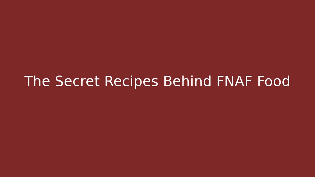 The Secret Recipes Behind FNAF Food