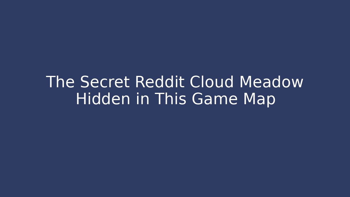 The Secret Reddit Cloud Meadow Hidden in This Game Map