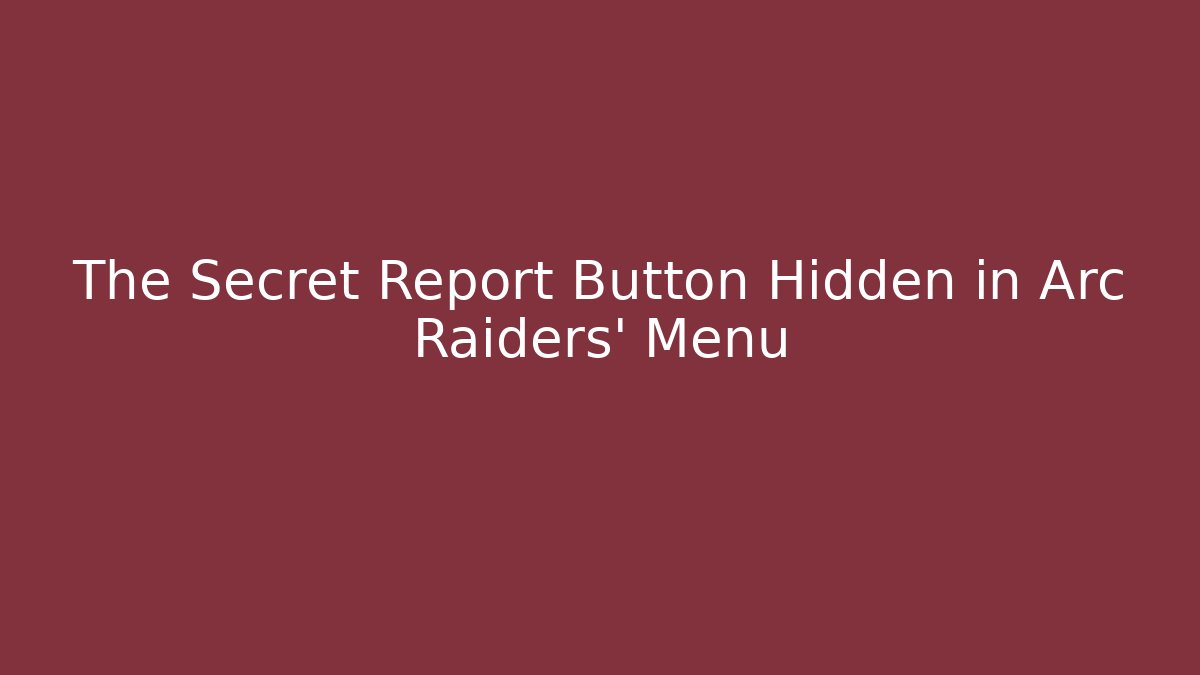The Secret Report Button Hidden in Arc Raiders’ Menu