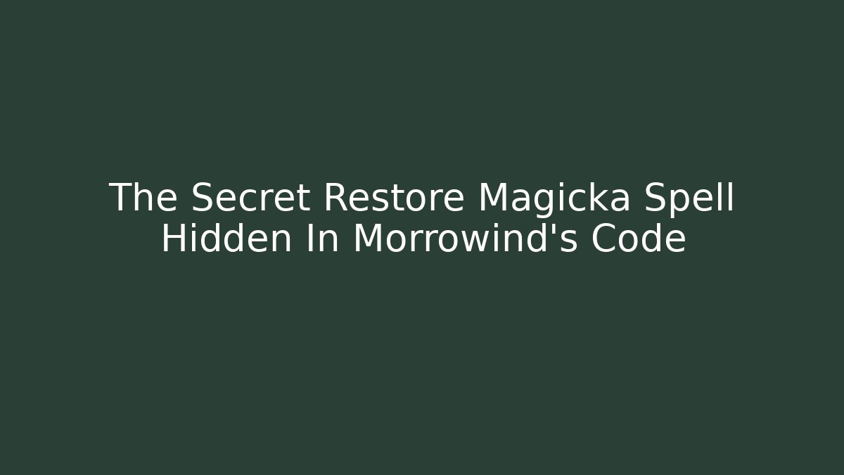 The Secret Restore Magicka Spell Hidden In Morrowind's Code