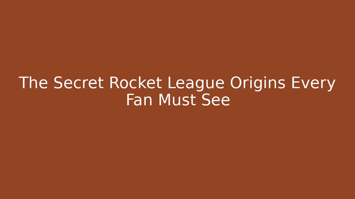 The Secret Rocket League Origins Every Fan Must See