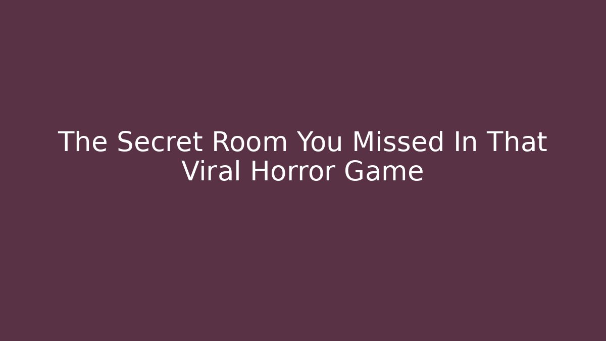 The Secret Room You Missed In That Viral Horror Game